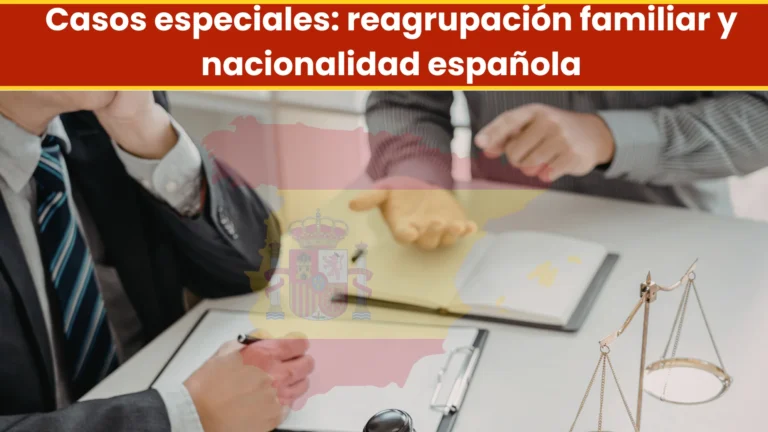 Casos especiales: reagrupación familiar y nacionalidad española Casos especiales: reagrupación familiar y nacionalidad española