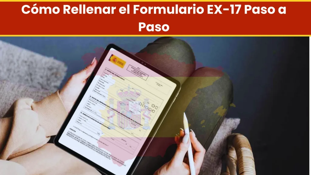 Cómo Rellenar el Formulario EX-17 Paso a Paso Cómo Rellenar el Formulario EX-17 Paso a Paso