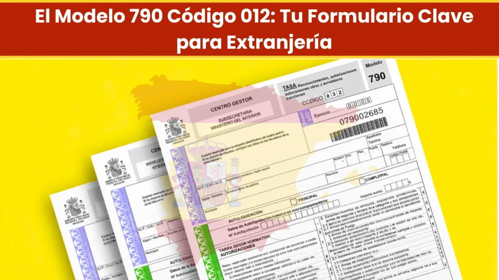 El Modelo 790 Código 012: Tu Formulario Clave para Extranjería