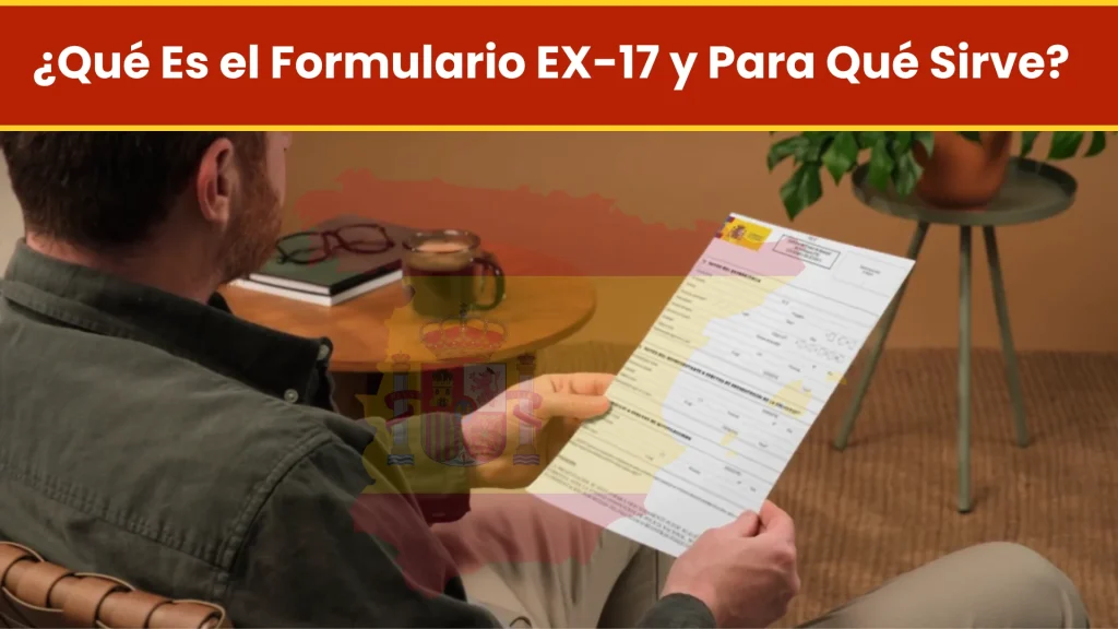 ¿Qué Es el Formulario EX-17 y Para Qué Sirve? ¿Qué Es el Formulario EX-17 y Para Qué Sirve?