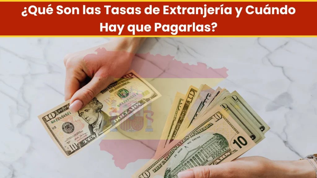 ¿Qué Son las Tasas de Extranjería y Cuándo Hay que Pagarlas?